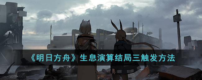 《明日方舟》生息演算结局三触发方法