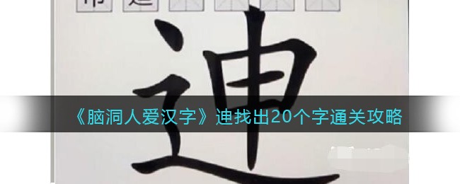 《脑洞人爱汉字》迧找出20个字通关攻略