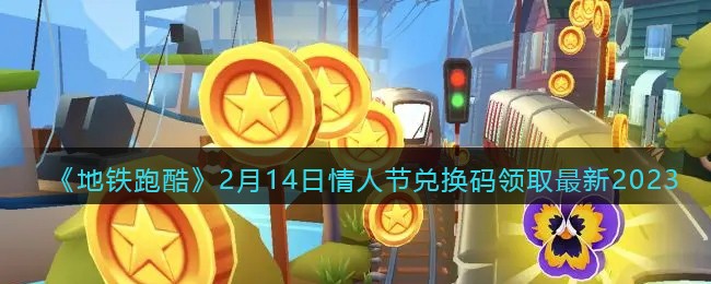 《地铁跑酷》2月14日情人节兑换码领取最新2023