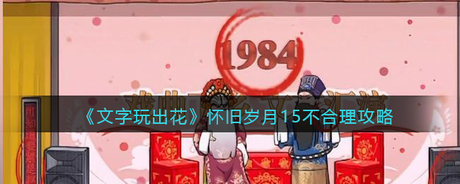 《文字玩出花》怀旧岁月15不合理攻略