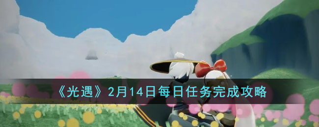 《光遇》2月14日每日任务完成攻略