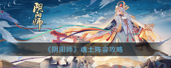 《阴阳师》魂土阵容攻略