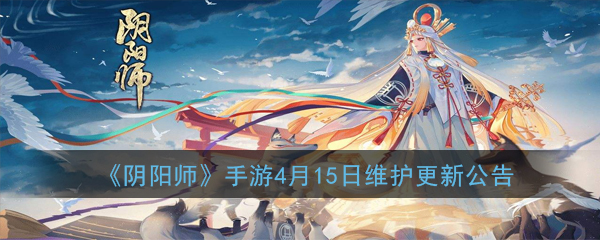 《阴阳师》手游4月15日维护更新公告