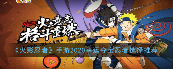 《火影忍者》手游2020幸运夺宝忍者选择推荐