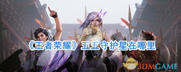 《王者荣耀》五五守护星获取攻略