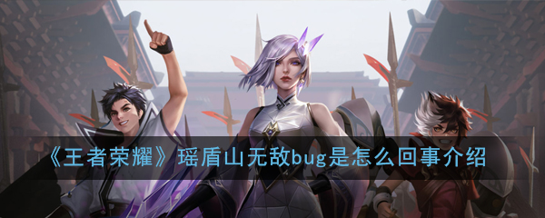 《王者荣耀》瑶盾山无敌bug是怎么回事介绍