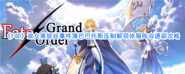 《FGO》淑女莱妮丝事件簿巴巴托斯压制解弱体服阵容速刷攻略