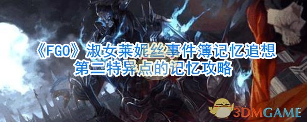 《FGO》淑女莱妮丝事件簿记忆追想第二特异点的记忆攻略