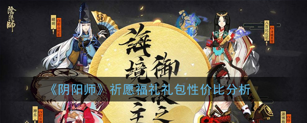 《阴阳师》祈愿福礼礼包性价比分析