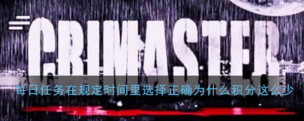 《Crimaster犯罪大师》每日任务在规定时间里选择正确为什么积分这么少问题解答