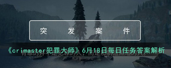 《crimaster犯罪大师》6月18日每日任务答案解析