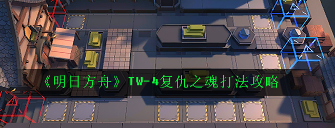 《明日方舟》TW-4复仇之魂打法攻略