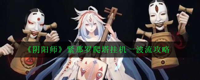 《阴阳师》紧那罗爬塔挂机一波流攻略