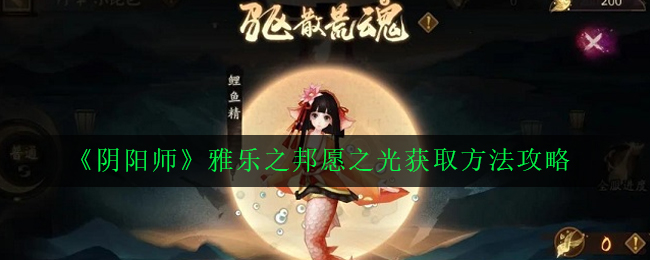 《阴阳师》雅乐之邦愿之光获取方法攻略