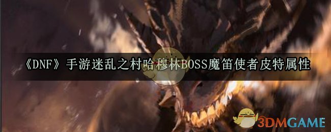 《DNF》手游迷乱之村哈穆林BOSS魔笛使者皮特属性