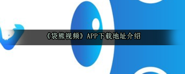 《袋熊视频》APP下载地址介绍