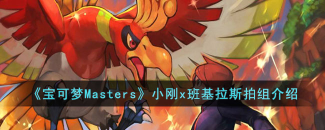  《宝可梦Masters》小刚x班基拉斯拍组介绍