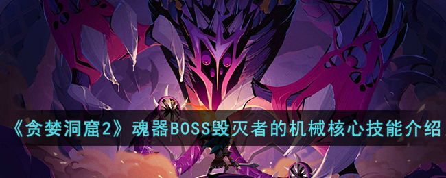 《贪婪洞窟2》魂器BOSS毁灭者的机械核心技能介绍