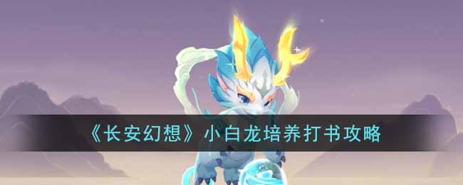 《长安幻想》小白龙培养打书攻略