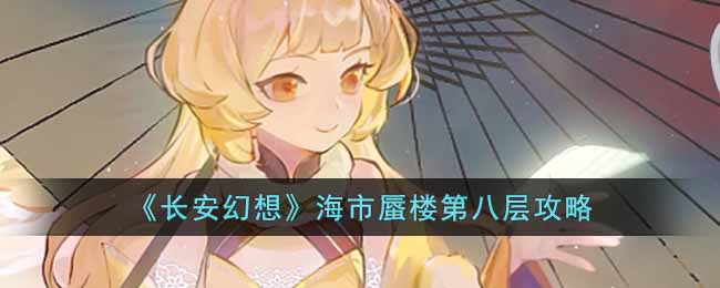 《长安幻想》海市蜃楼第八层攻略