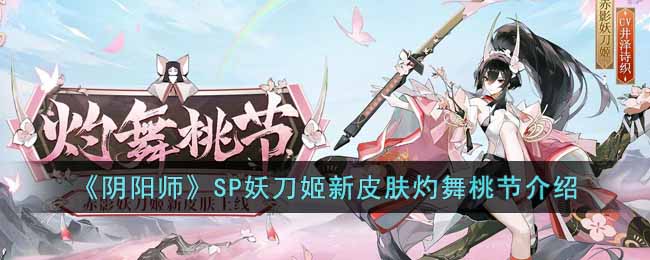 《阴阳师》SP妖刀姬新皮肤灼舞桃节介绍