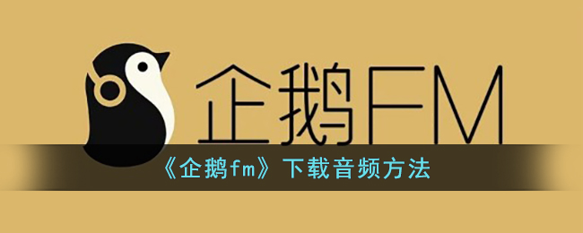 《企鹅fm》下载音频方法