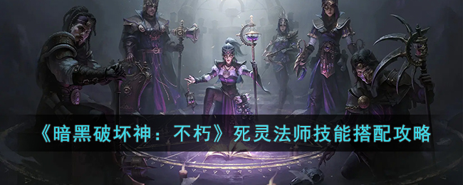 《暗黑破坏神：不朽》死灵法师<a href=https://www.dedezhan.cn/e/tags/?tagname=%E6%8A%80%E8%83%BD target=_blank class=infotextkey>技能</a>搭配攻略