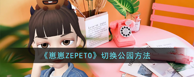 《崽崽ZEPETO》切换公园方法