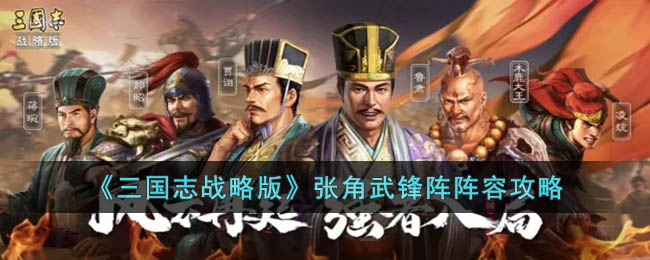 《<a href=https://www.dedezhan.cn/e/tags/?tagname=%E4%B8%89%E5%9B%BD target=_blank class=infotextkey>三国</a>志战略版》张角武锋阵<a href=https://www.dedezhan.cn/e/tags/?tagname=%E9%98%B5%E5%AE%B9 target=_blank class=infotextkey>阵容</a>攻略