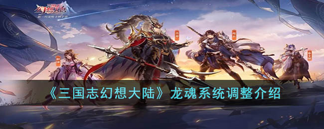 《<a href=https://www.dedezhan.cn/e/tags/?tagname=%E4%B8%89%E5%9B%BD target=_blank class=infotextkey>三国</a>志幻想大陆》龙魂系统调整介绍