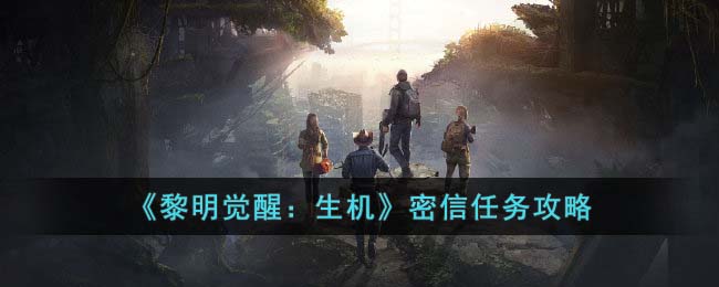 《黎明觉醒：生机》密信<a href=https://www.dedezhan.cn/e/tags/?tagname=%E4%BB%BB%E5%8A%A1 target=_blank class=infotextkey>任务</a>攻略