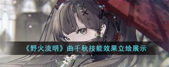 《野火流明》曲千秋<a href=https://www.dedezhan.cn/e/tags/?tagname=%E6%8A%80%E8%83%BD target=_blank class=infotextkey>技能</a>效果立绘展示