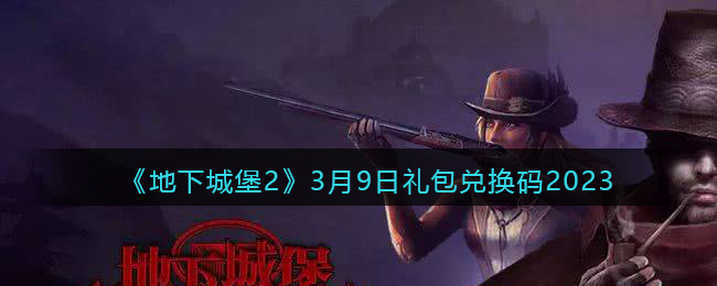 《地下城堡2》3月9日<a href=https://www.dedezhan.cn/e/tags/?tagname=%E7%A4%BC%E5%8C%85 target=_blank class=infotextkey>礼包</a>兑换码2023