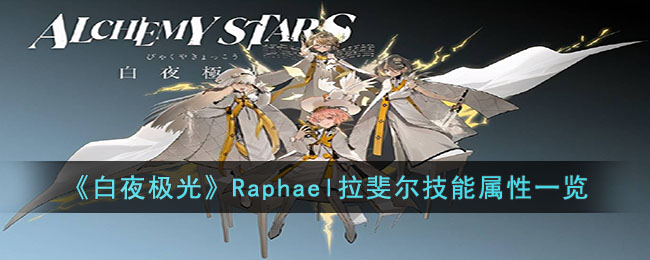 《白夜极光》Raphael拉斐尔<a href=https://www.dedezhan.cn/e/tags/?tagname=%E6%8A%80%E8%83%BD target=_blank class=infotextkey>技能</a>属性一览