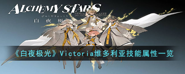 《白夜极光》Victoria维多利亚<a href=https://www.dedezhan.cn/e/tags/?tagname=%E6%8A%80%E8%83%BD target=_blank class=infotextkey>技能</a>属性一览